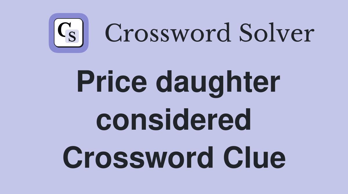 Price daughter considered Crossword Clue