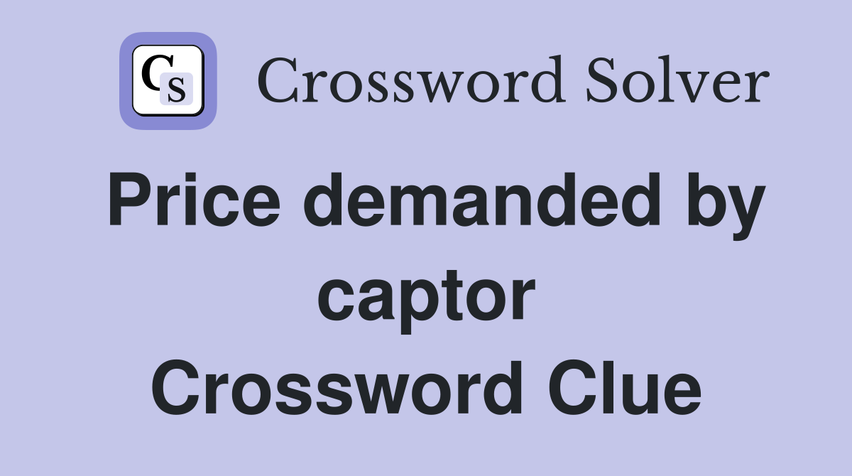 Price demanded by captor Crossword Clue