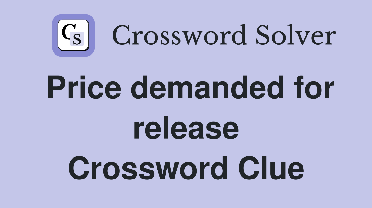 Price demanded for release Crossword Clue