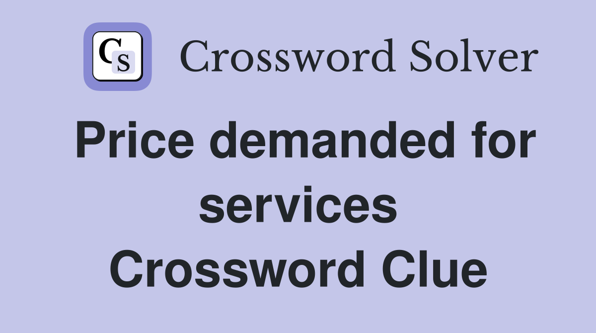 Price demanded for services Crossword Clue