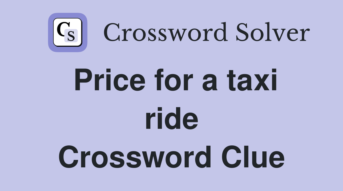Price for a taxi ride Crossword Clue