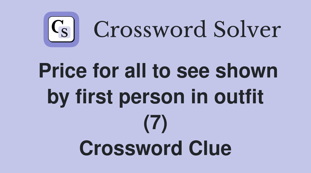 Price for all to see shown by first person in outfit (7) Crossword Clue