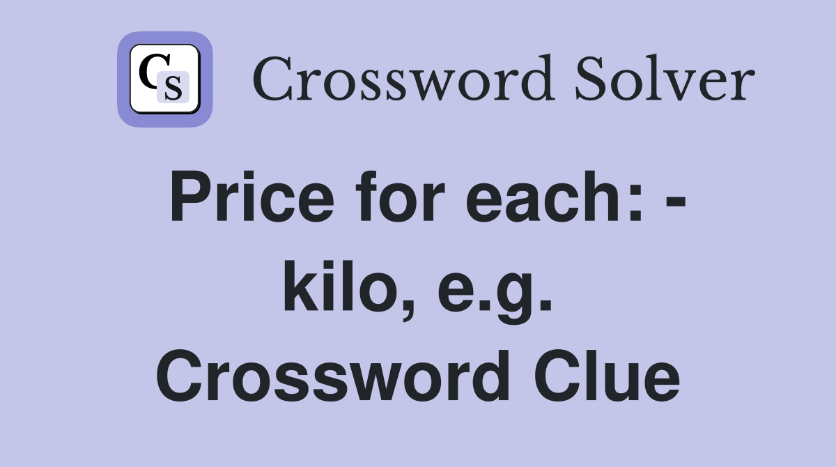 Price for each: - kilo, e.g. Crossword Clue