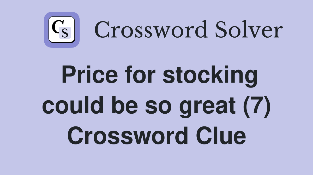 Price for stocking could be so great (7) Crossword Clue