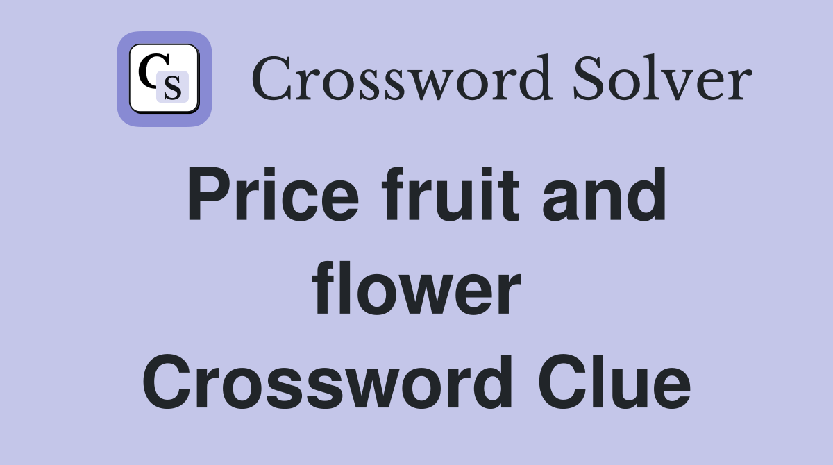 Price fruit and flower Crossword Clue