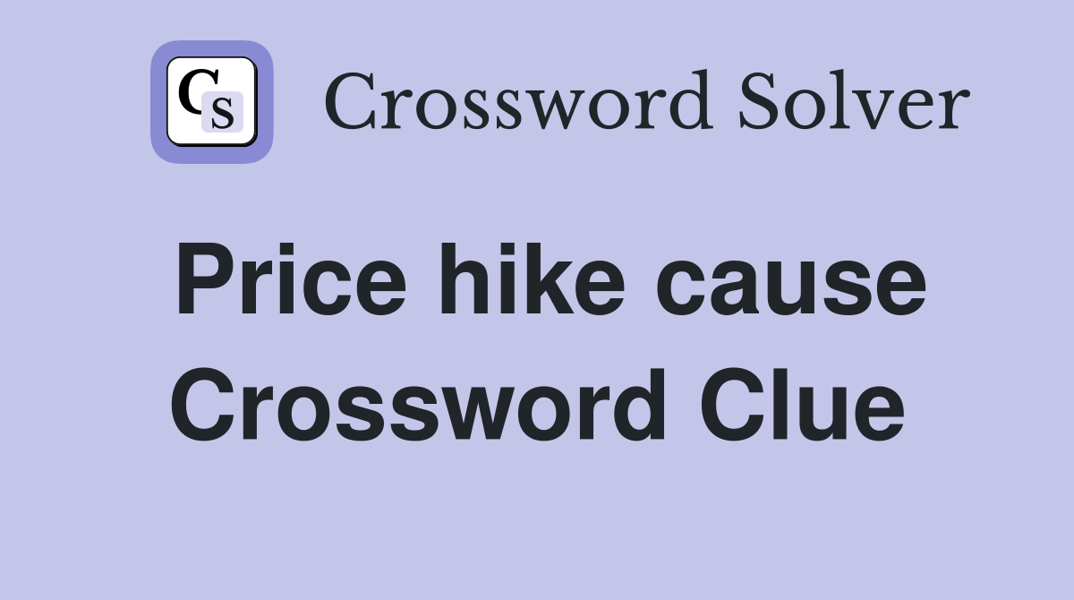 Price hike cause Crossword Clue