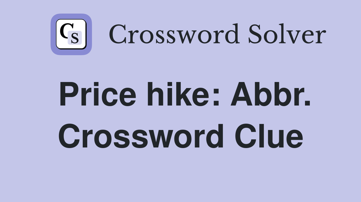 Price hike: Abbr. Crossword Clue