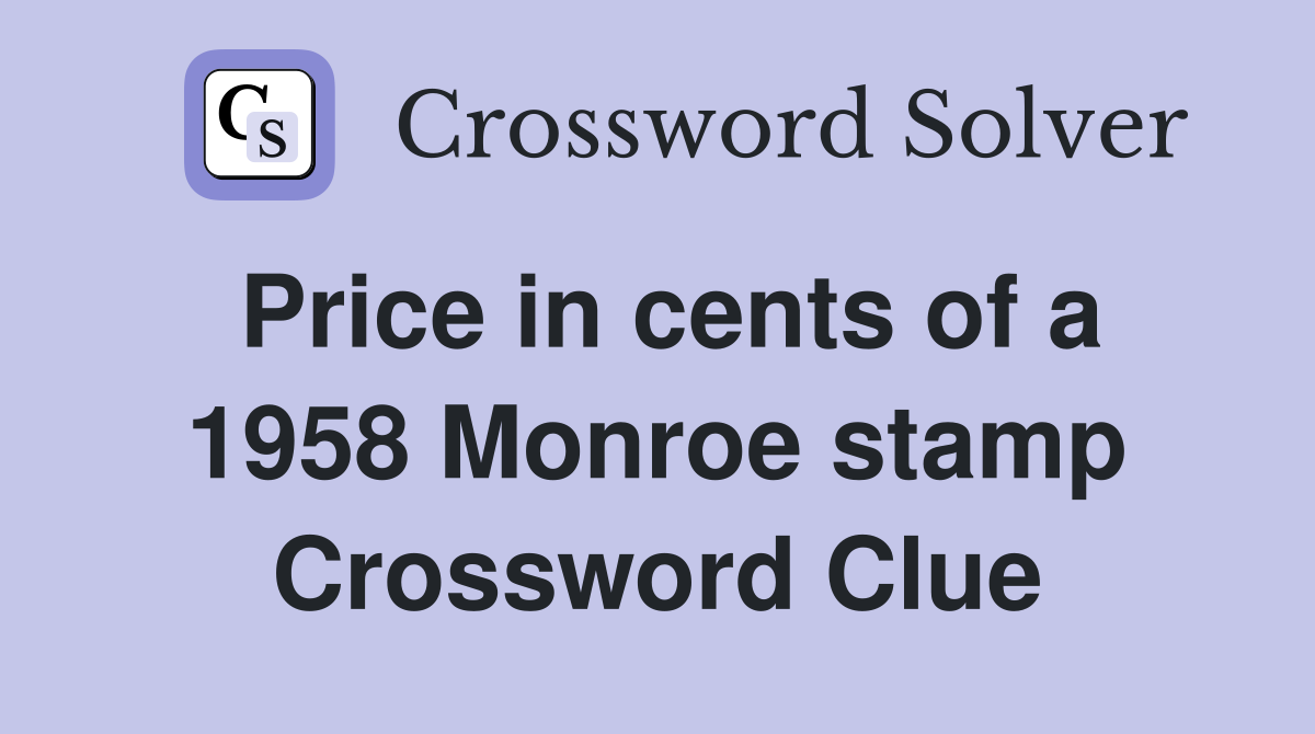 Price in cents of a 1958 Monroe stamp Crossword Clue