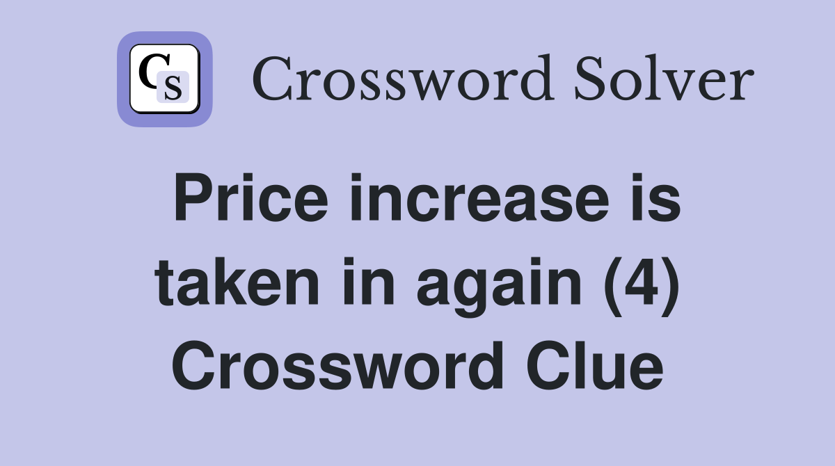 Price increase is taken in again (4) Crossword Clue