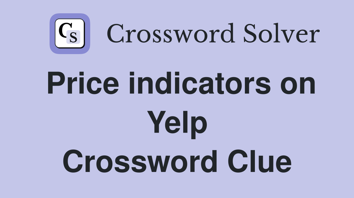 Price indicators on Yelp Crossword Clue