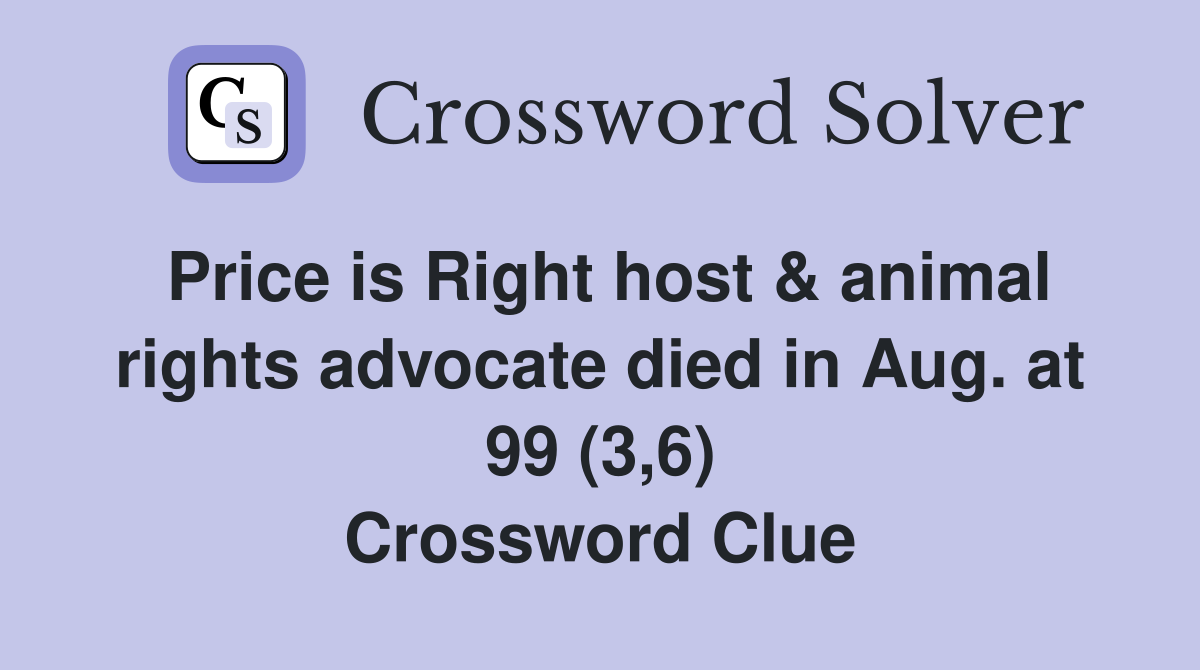Price is Right host & animal rights advocate died in Aug. at 99 (3,6) Crossword Clue