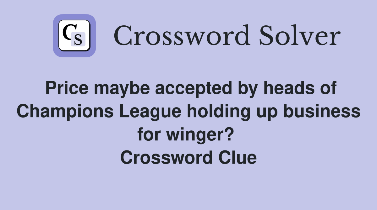 Price maybe accepted by heads of Champions League holding up business for winger?  Crossword Clue