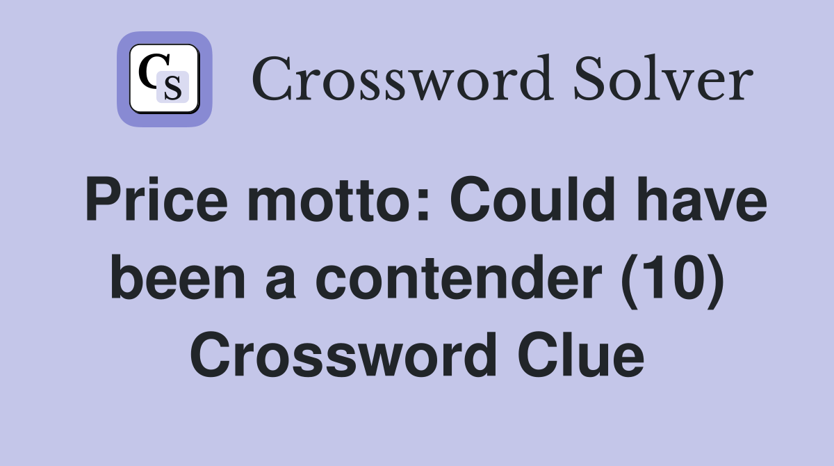 Price motto: Could have been a contender (10) Crossword Clue