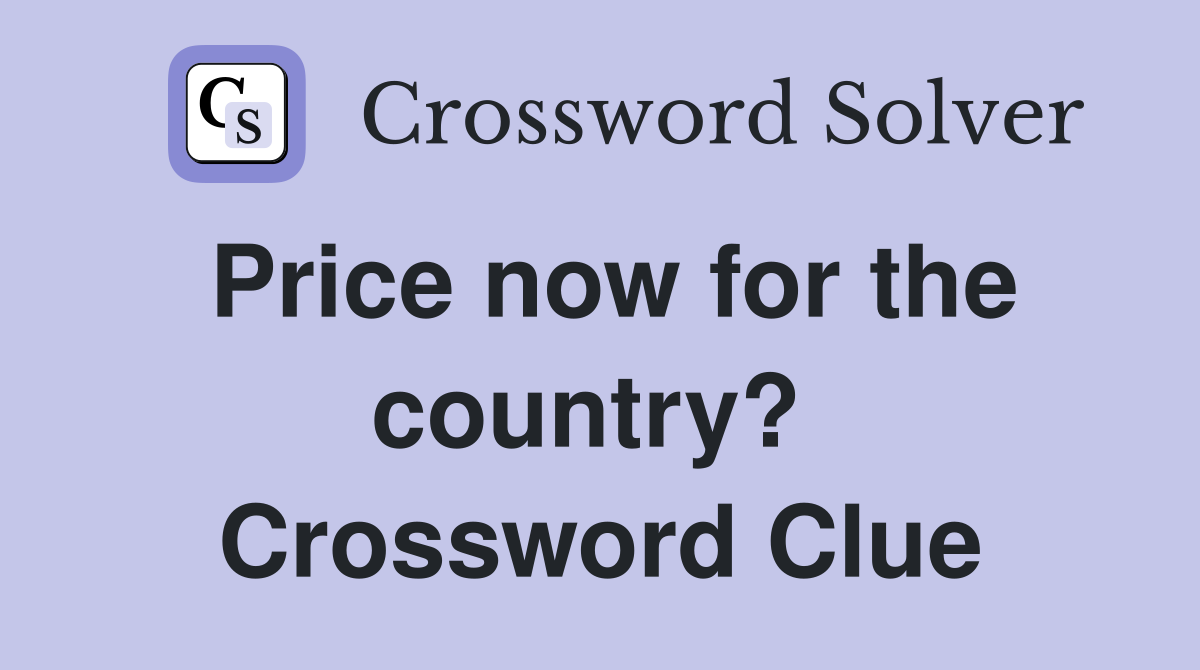 Price now for the country?  Crossword Clue