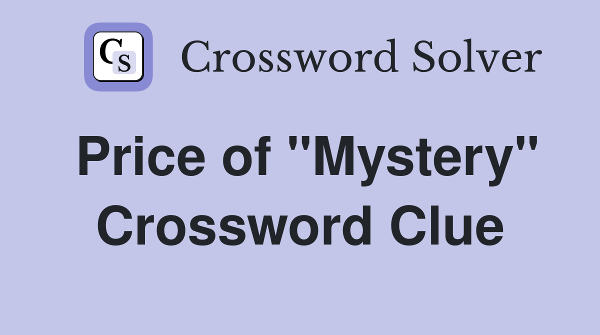 Price of "Mystery" Crossword Clue
