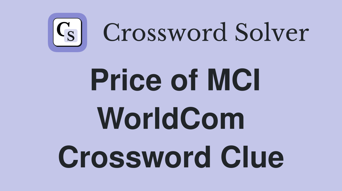 Price of MCI WorldCom Crossword Clue