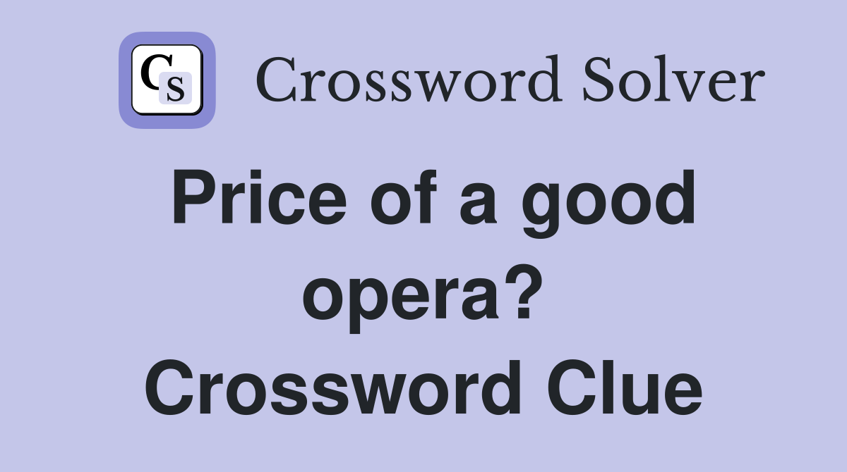 Price of a good opera? Crossword Clue