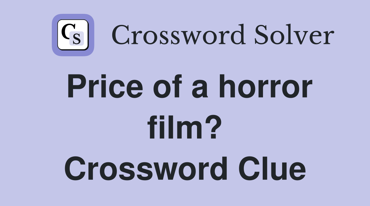 Price of a horror film? Crossword Clue
