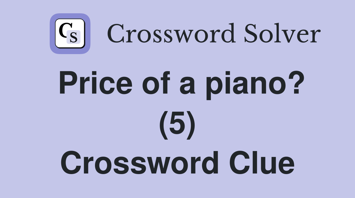 Price of a piano? (5) Crossword Clue