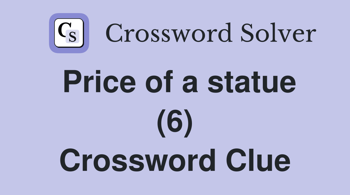 Price of a statue (6) Crossword Clue