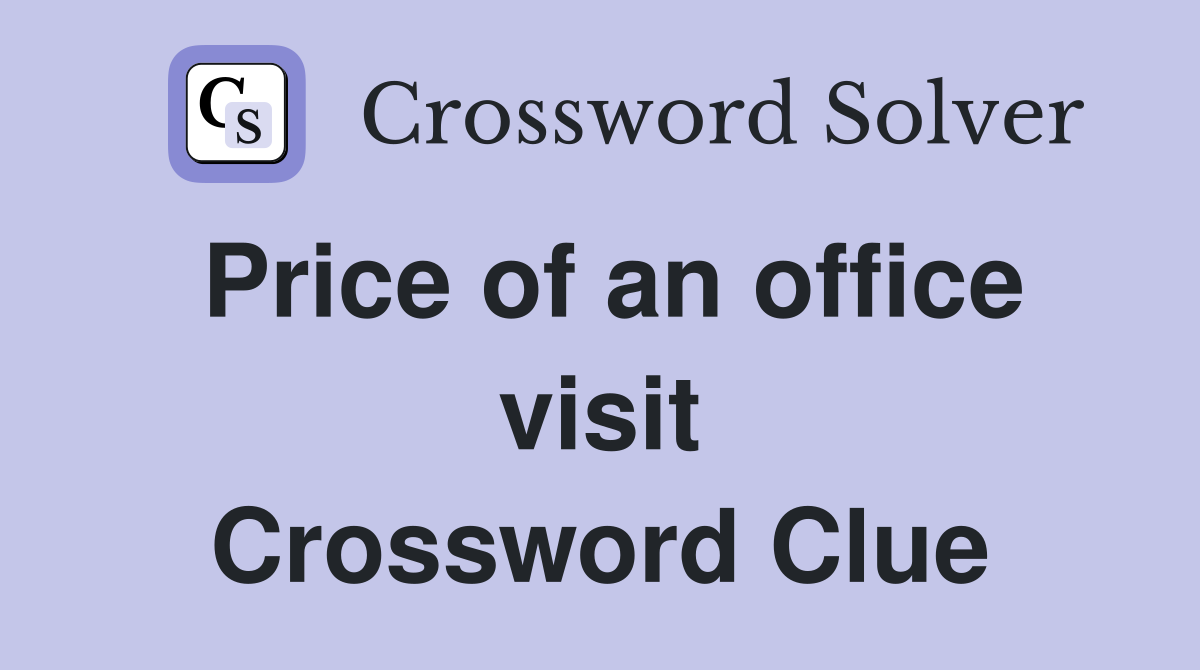 Price of an office visit Crossword Clue