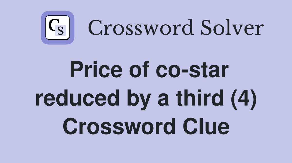Price of co-star reduced by a third (4) Crossword Clue