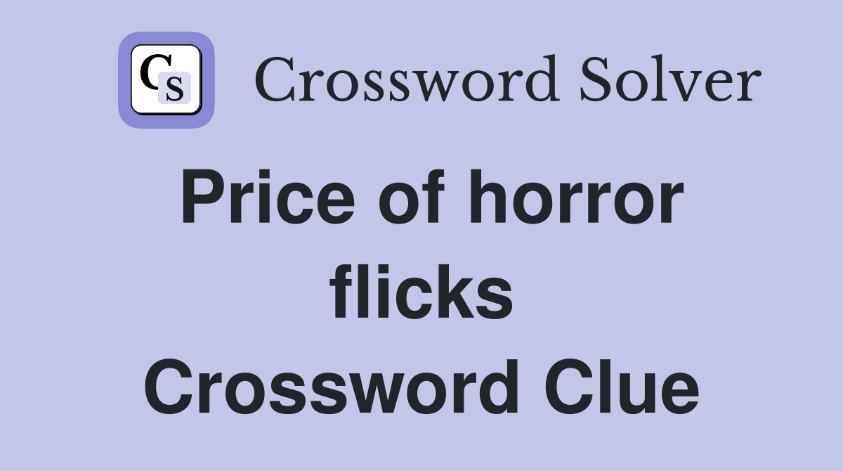 Price of horror flicks Crossword Clue