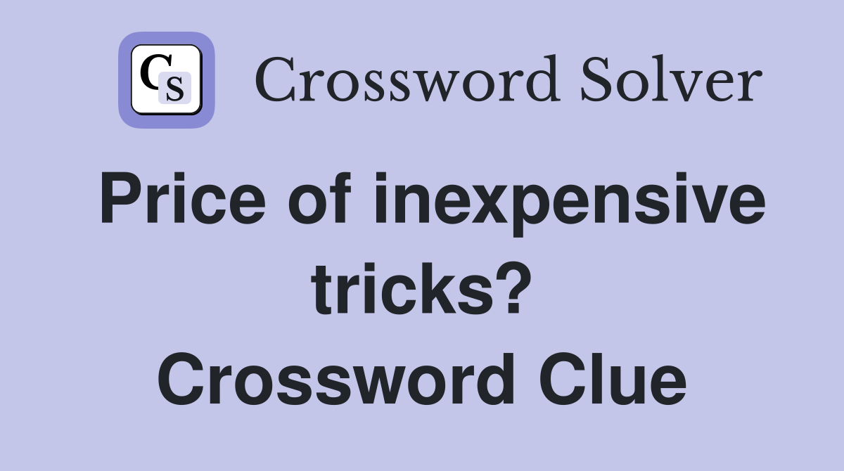 Price of inexpensive tricks? Crossword Clue