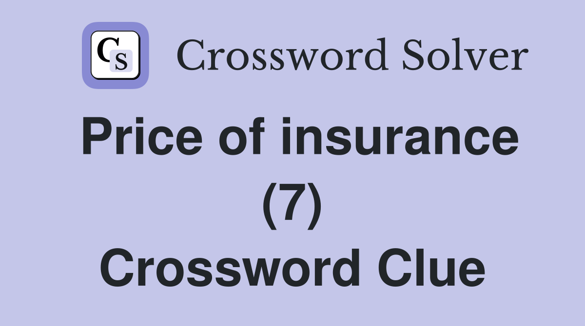Price of insurance (7) Crossword Clue