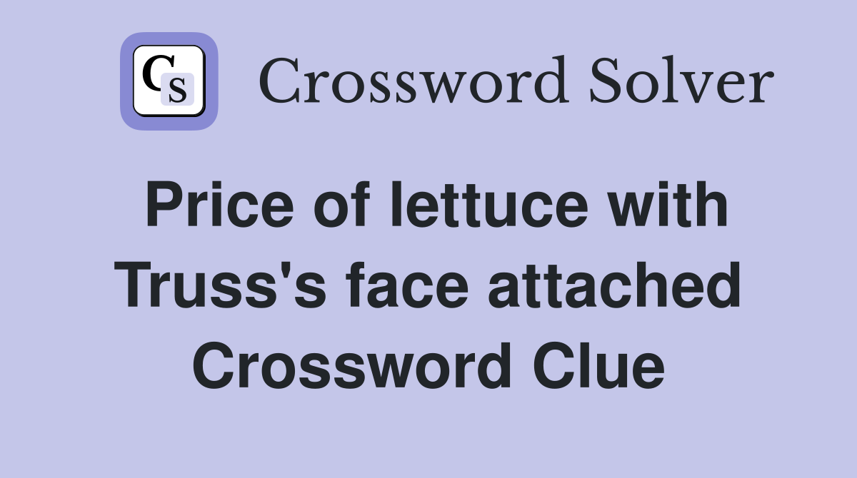 Price of lettuce with Truss's face attached Crossword Clue