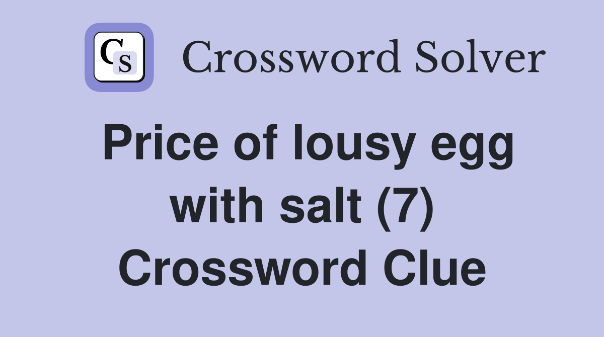 Price of lousy egg with salt (7) Crossword Clue