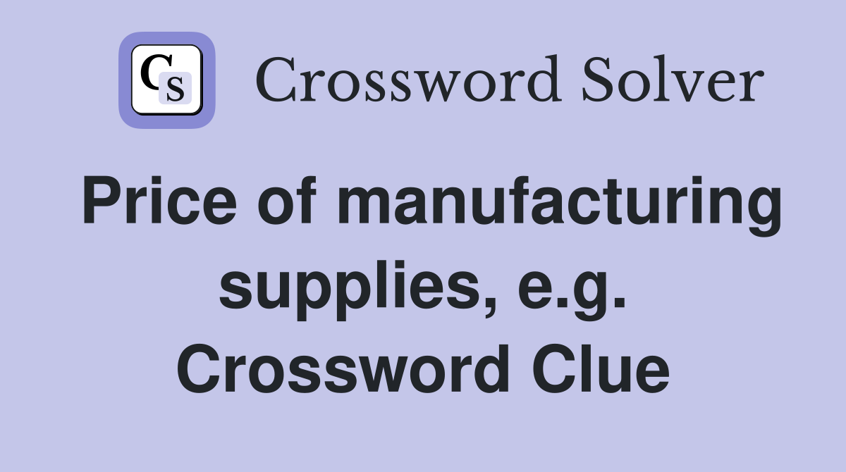 Price of manufacturing supplies, e.g. Crossword Clue