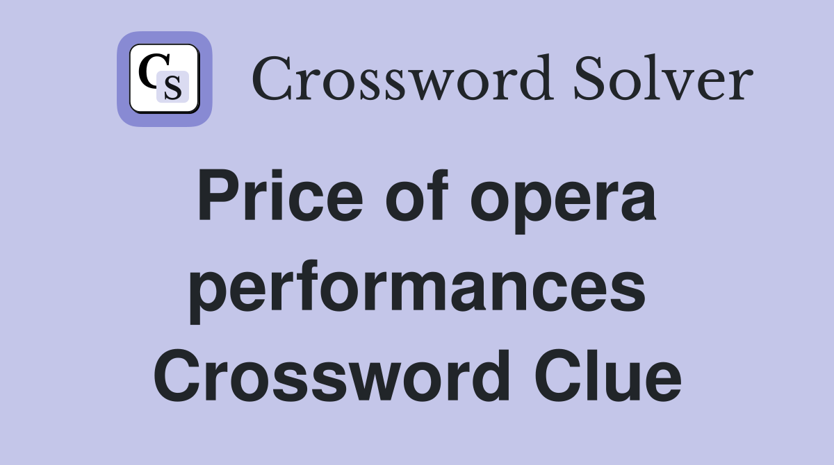 Price of opera performances Crossword Clue