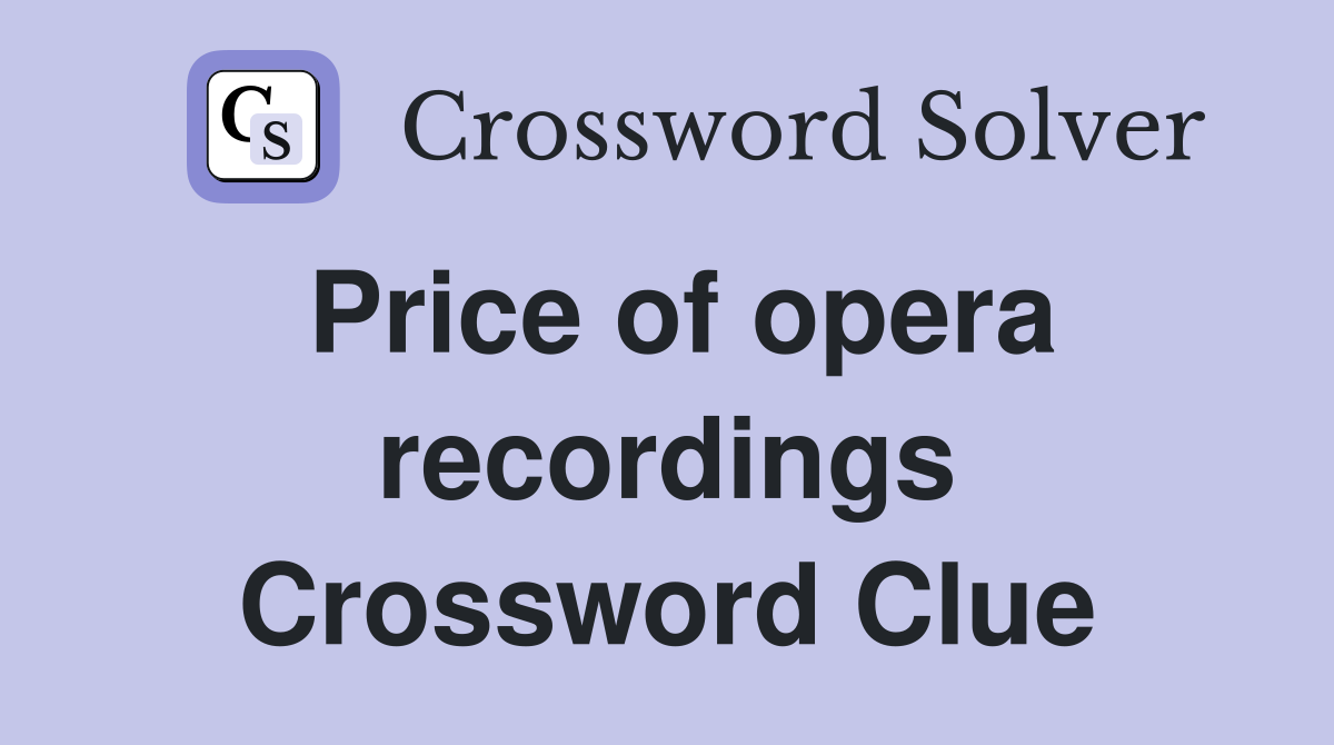 Price of opera recordings Crossword Clue