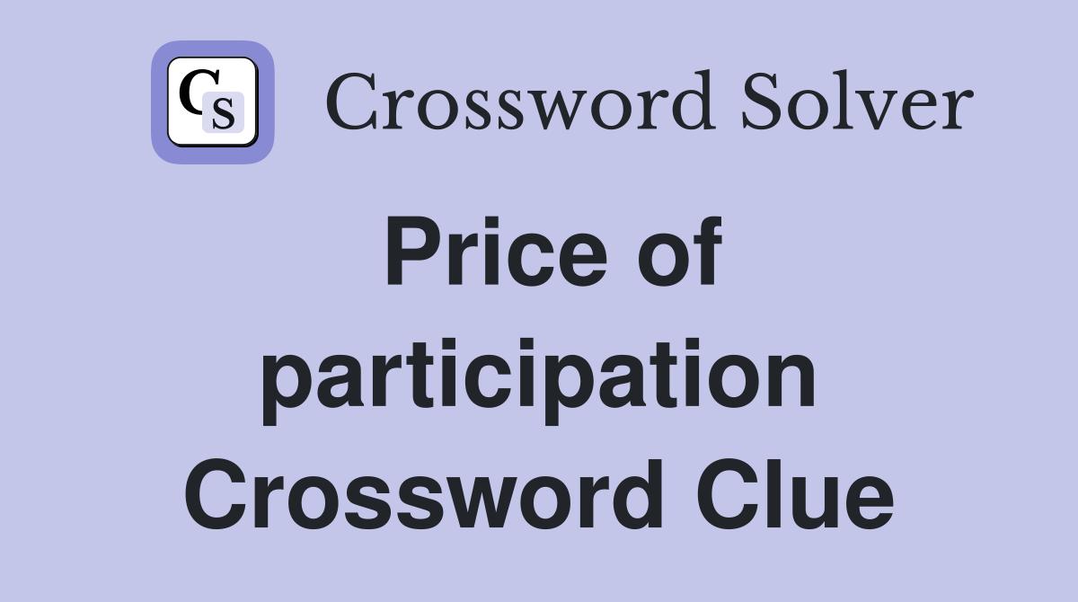Price of participation Crossword Clue