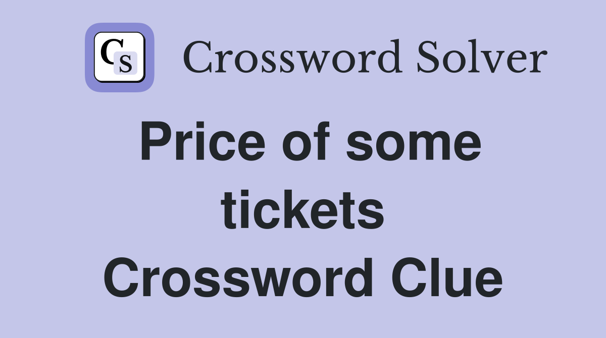 Price of some tickets Crossword Clue