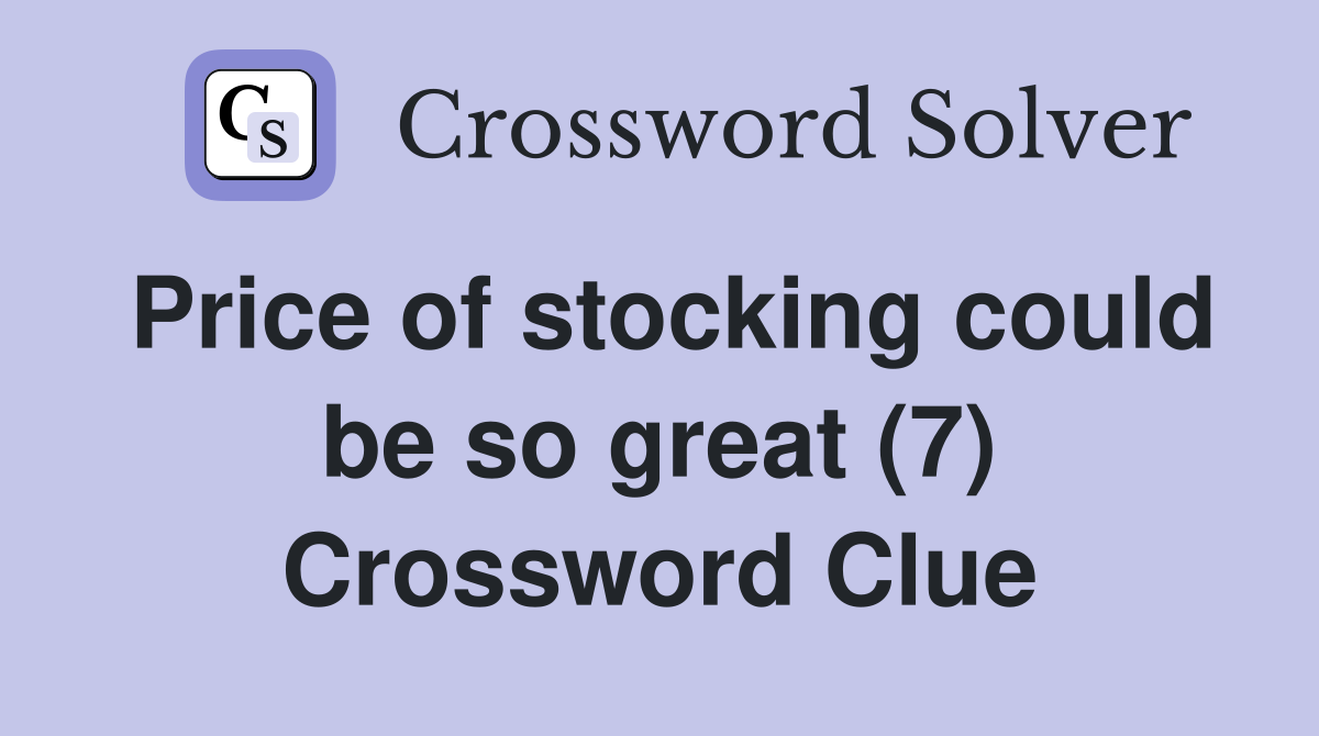 Price of stocking could be so great (7) Crossword Clue