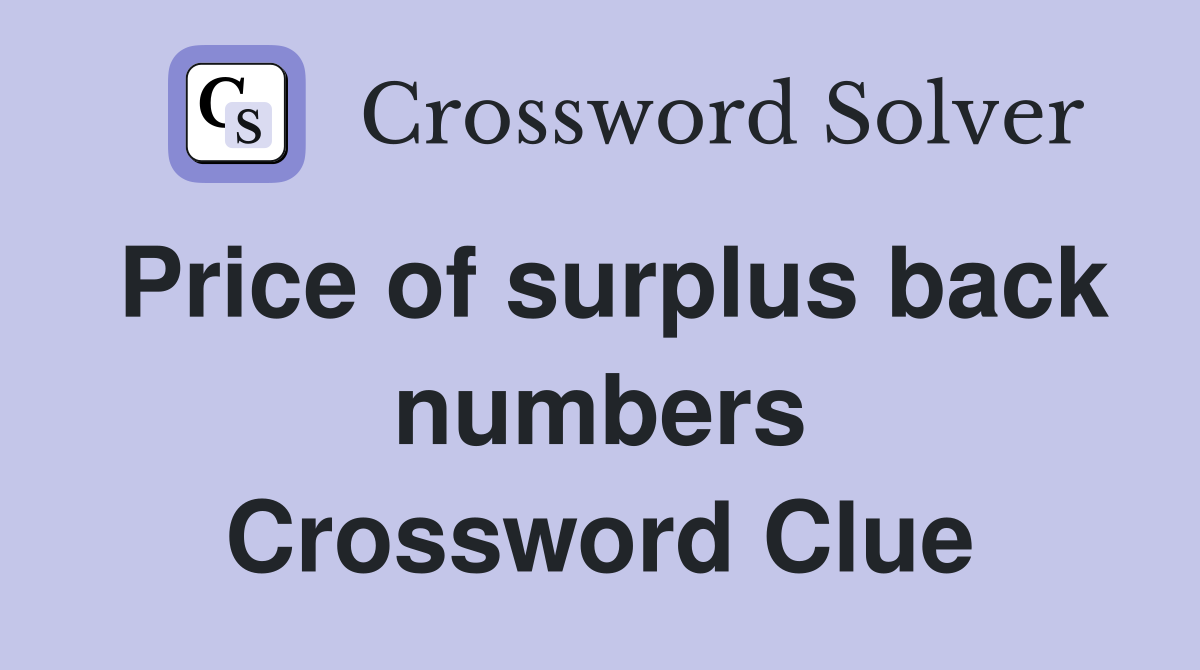 Price of surplus back numbers Crossword Clue
