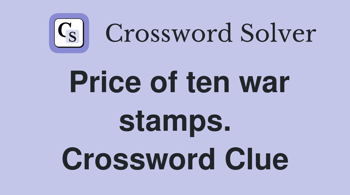 Price of ten war stamps. Crossword Clue