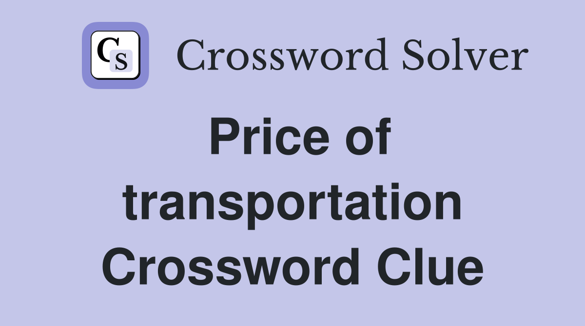 Price of transportation Crossword Clue