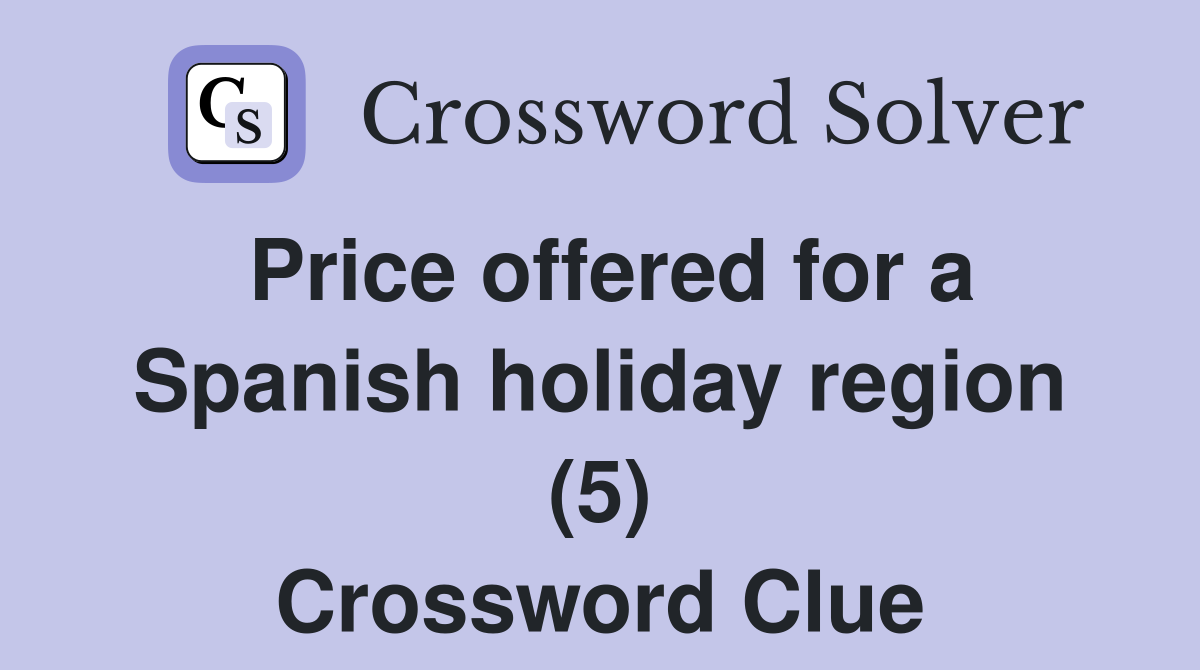 Price offered for a Spanish holiday region (5) Crossword Clue