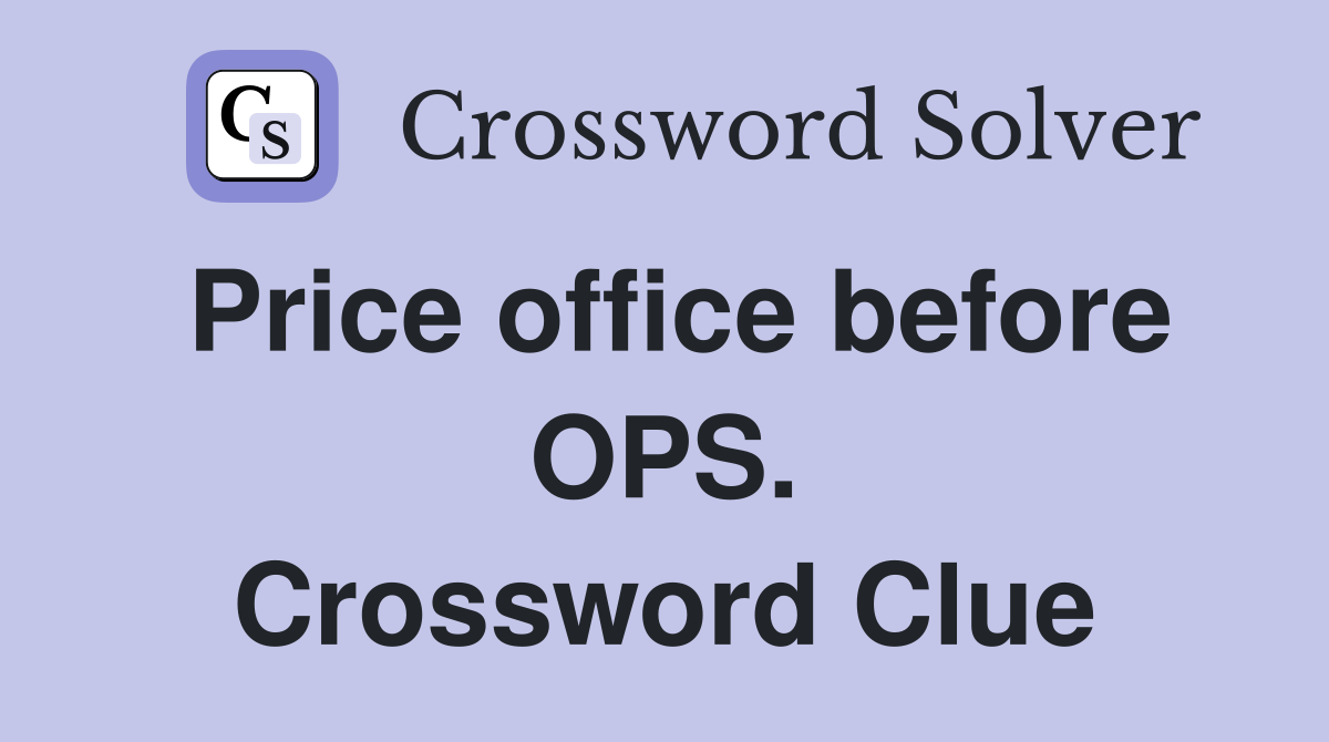 Price office before OPS. Crossword Clue
