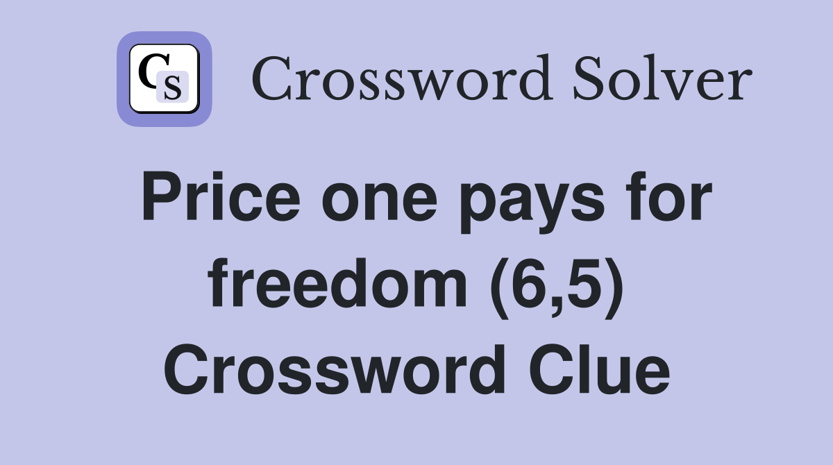 Price one pays for freedom (6,5) Crossword Clue