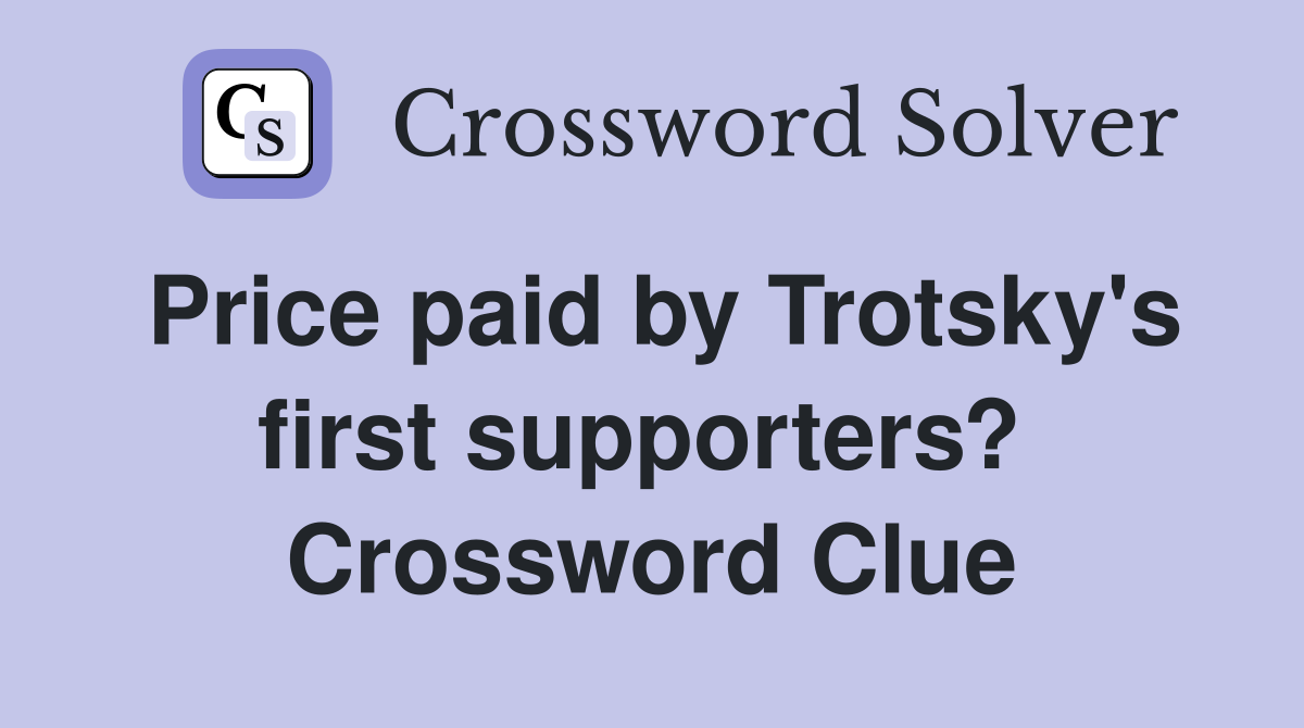 Price paid by Trotsky's first supporters?  Crossword Clue