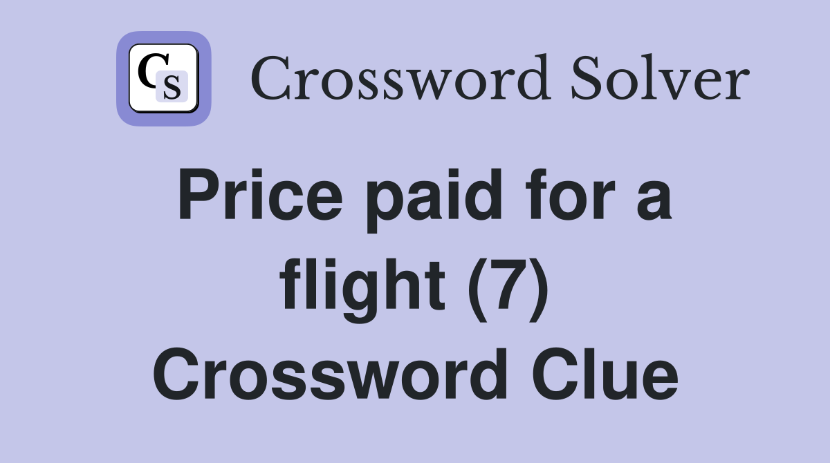 Price paid for a flight (7) Crossword Clue