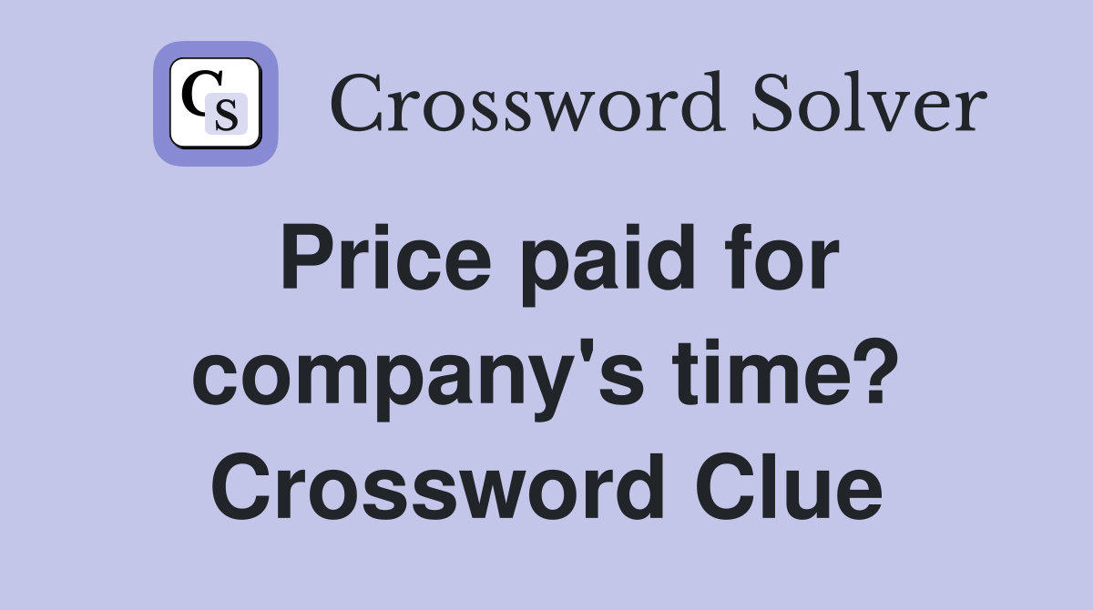 Price paid for company's time? Crossword Clue