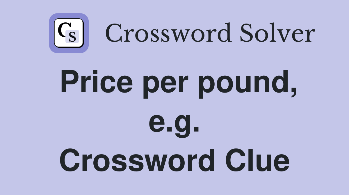 Price per pound, e.g. Crossword Clue