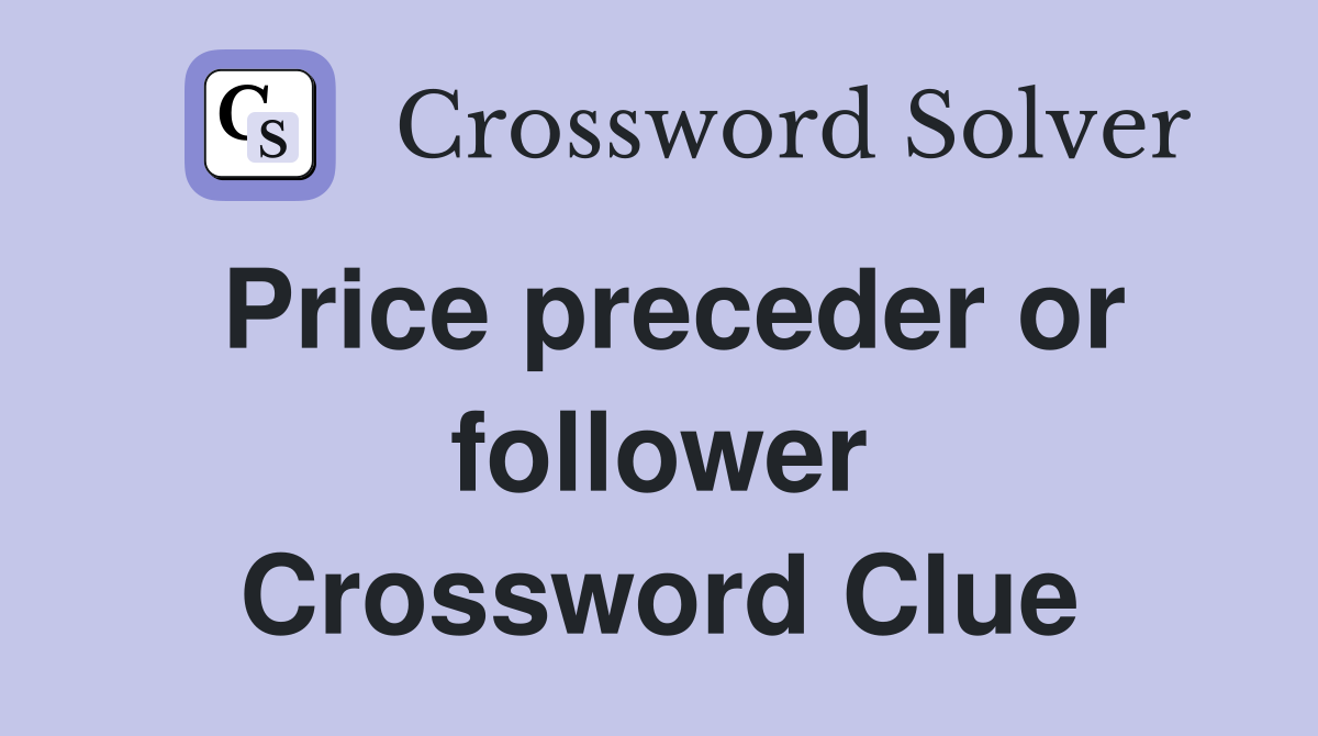 Price preceder or follower Crossword Clue