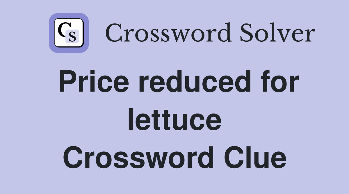 Price reduced for lettuce Crossword Clue