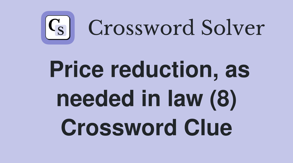 Price reduction, as needed in law (8) Crossword Clue